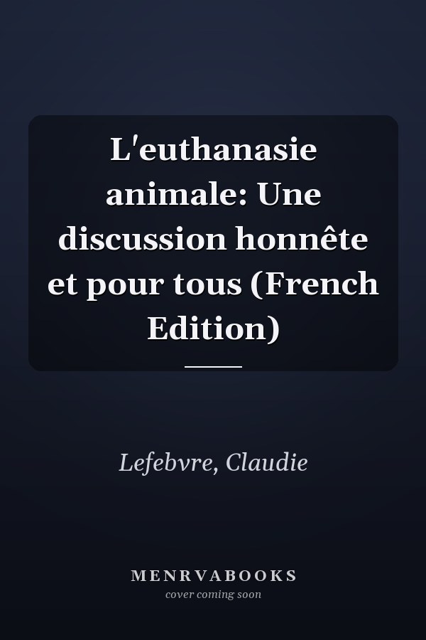 L'euthanasie animale: Une discussion honnête et pour tous (French Edition)