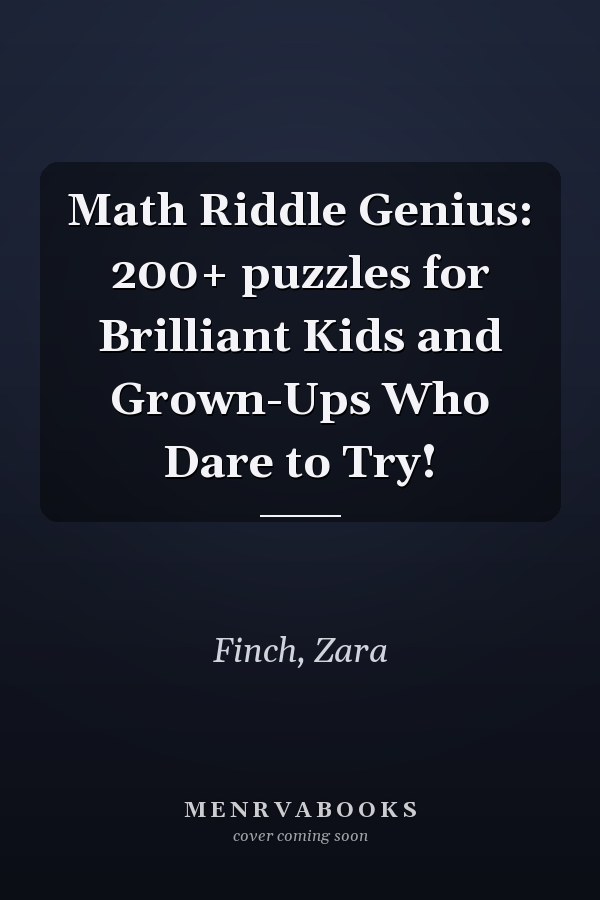 Math Riddle Genius: 200+ puzzles for Brilliant Kids and Grown-Ups Who Dare to Try!