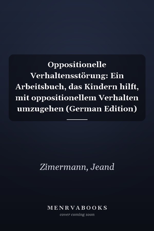 Oppositionelle Verhaltensstörung: Ein Arbeitsbuch, das Kindern hilft, mit oppositionellem Verhalten umzugehen (German Edition)