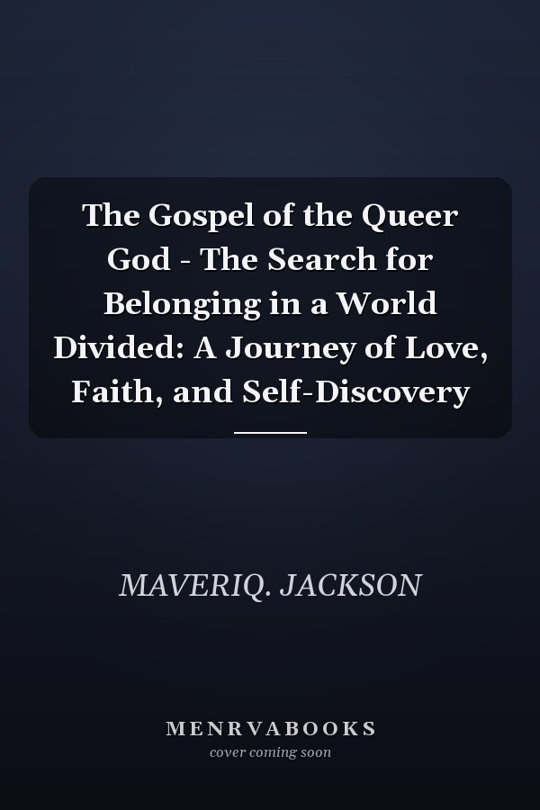 The Gospel of the Queer God - The Search for Belonging in a World Divided: A Journey of Love, Faith, and Self-Discovery