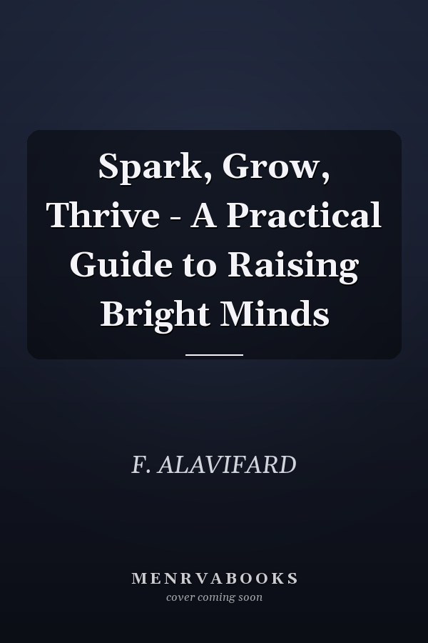 Spark, Grow, Thrive - A Practical Guide to Raising Bright Minds