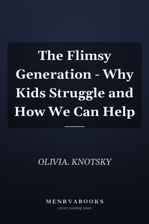 The Flimsy Generation - Why Kids Struggle and How We Can Help