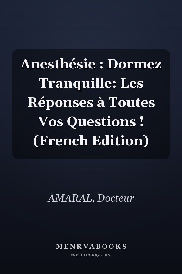 Anesthésie : Dormez Tranquille: Les Réponses à Toutes Vos Questions ! (French Edition)