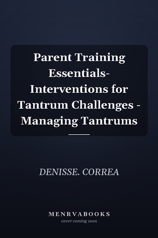 Parent Training Essentials- Interventions for Tantrum Challenges - Managing Tantrums