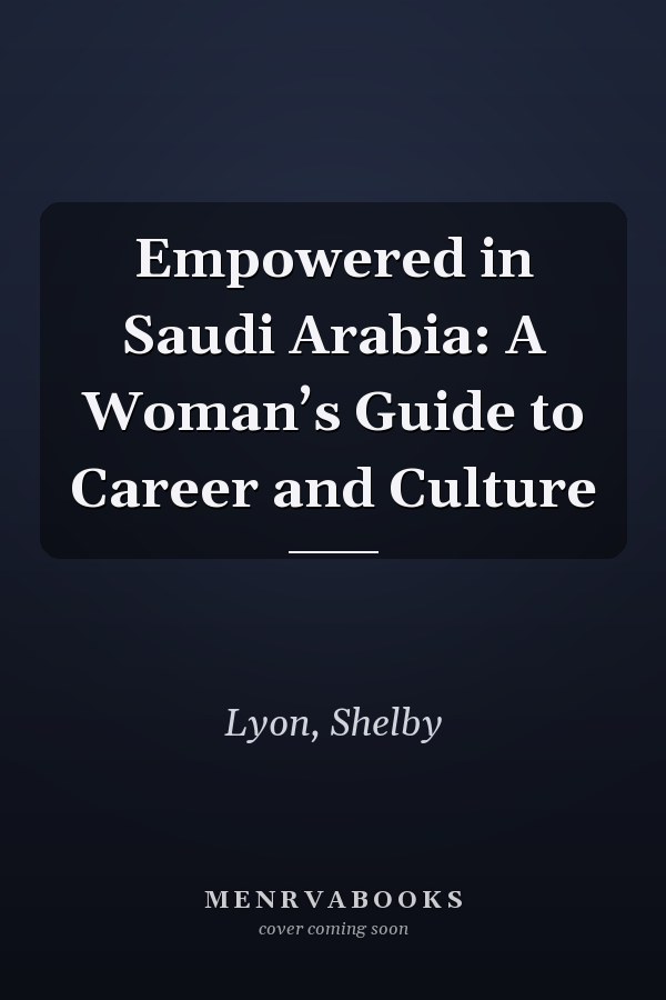 Empowered in Saudi Arabia: A Woman’s Guide to Career and Culture