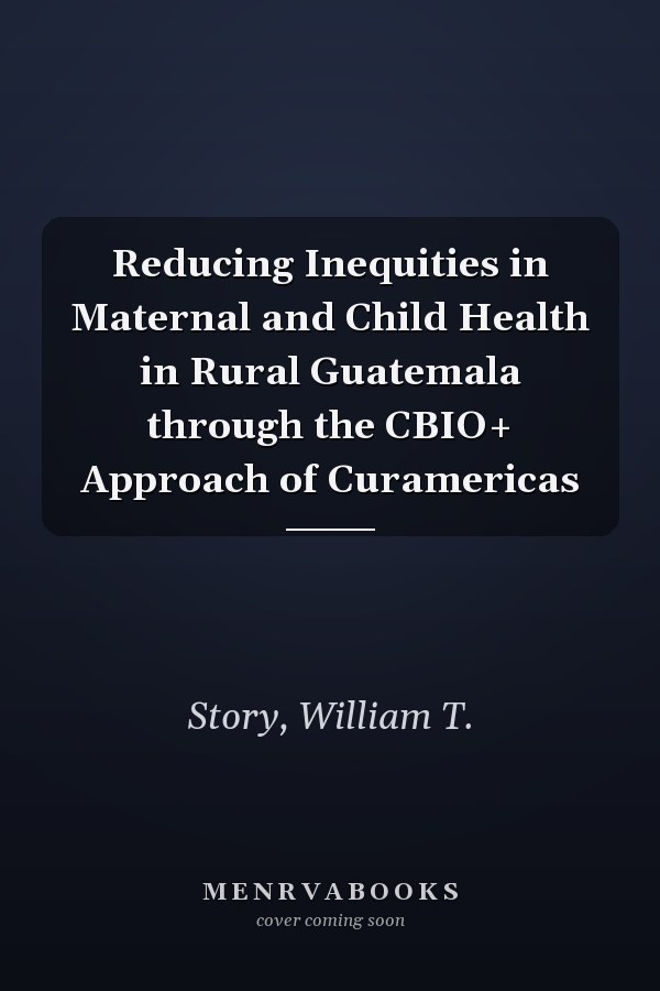 Reducing Inequities in Maternal and Child Health in Rural Guatemala through the CBIO+ Approach of Curamericas