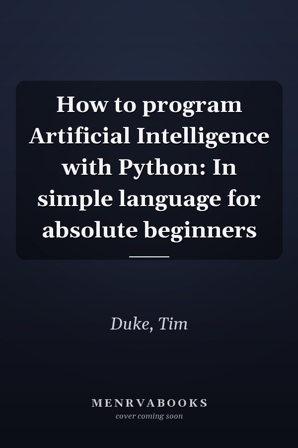 How to program Artificial Intelligence with Python: In simple language for absolute beginners