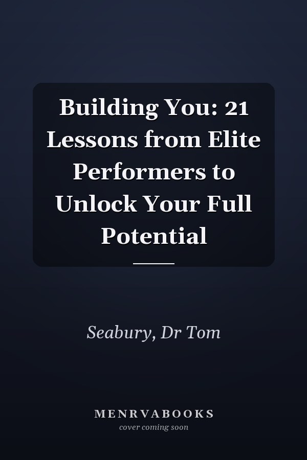 Building You: 21 Lessons from Elite Performers to Unlock Your Full Potential