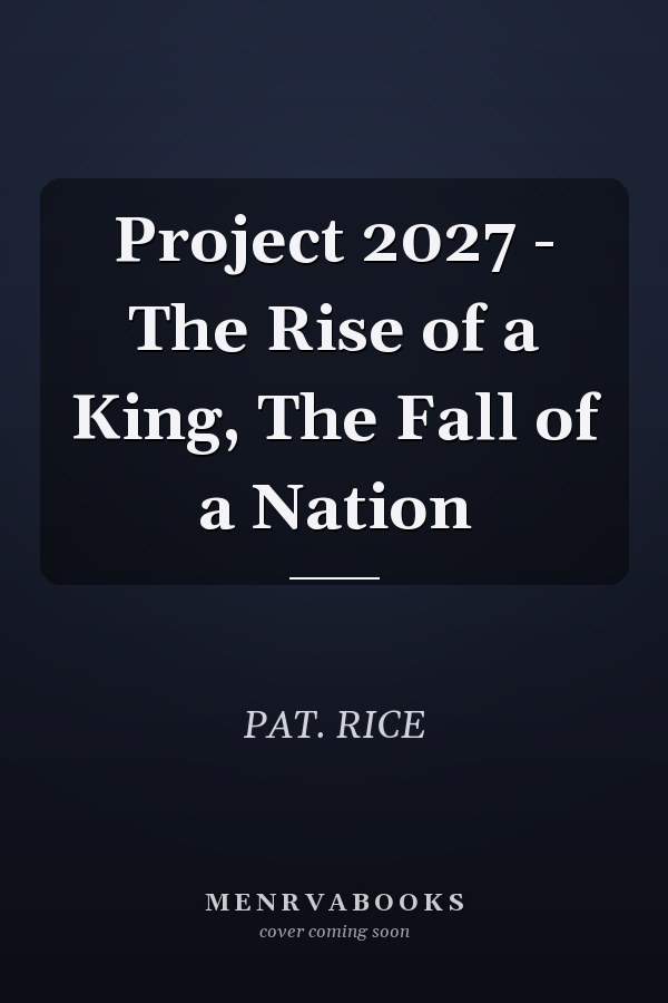 Project 2027 - The Rise of a King, The Fall of a Nation