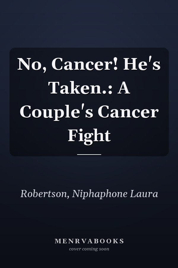 No, Cancer! He's Taken.: A Couple's Cancer Fight