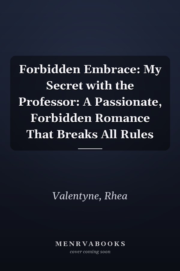 Forbidden Embrace: My Secret with the Professor: A Passionate, Forbidden Romance That Breaks All Rules