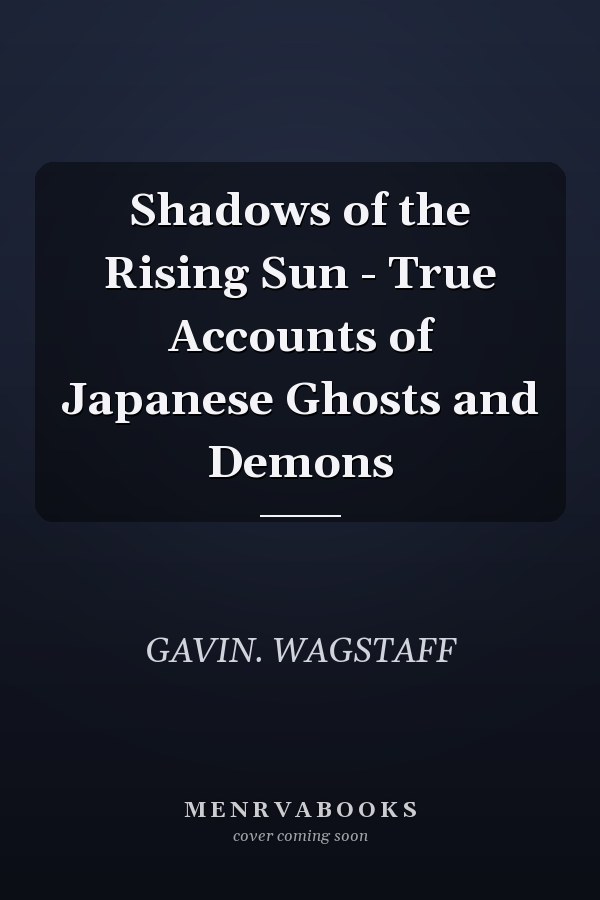 Shadows of the Rising Sun - True Accounts of Japanese Ghosts and Demons