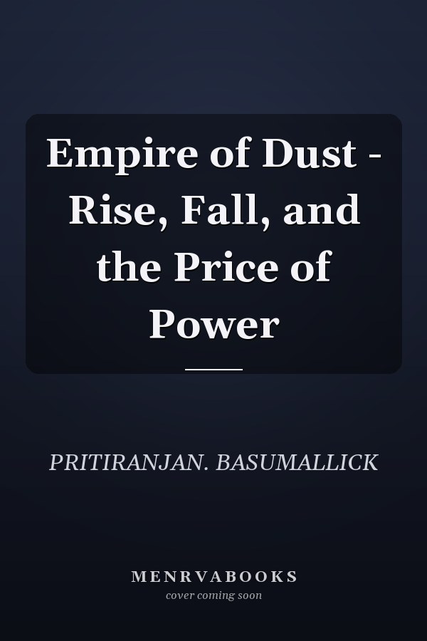 Empire of Dust - Rise, Fall, and the Price of Power