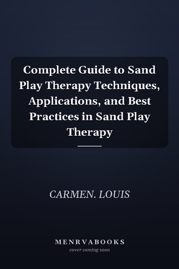 Complete Guide to Sand Play Therapy Techniques, Applications, and Best Practices in Sand Play Therapy