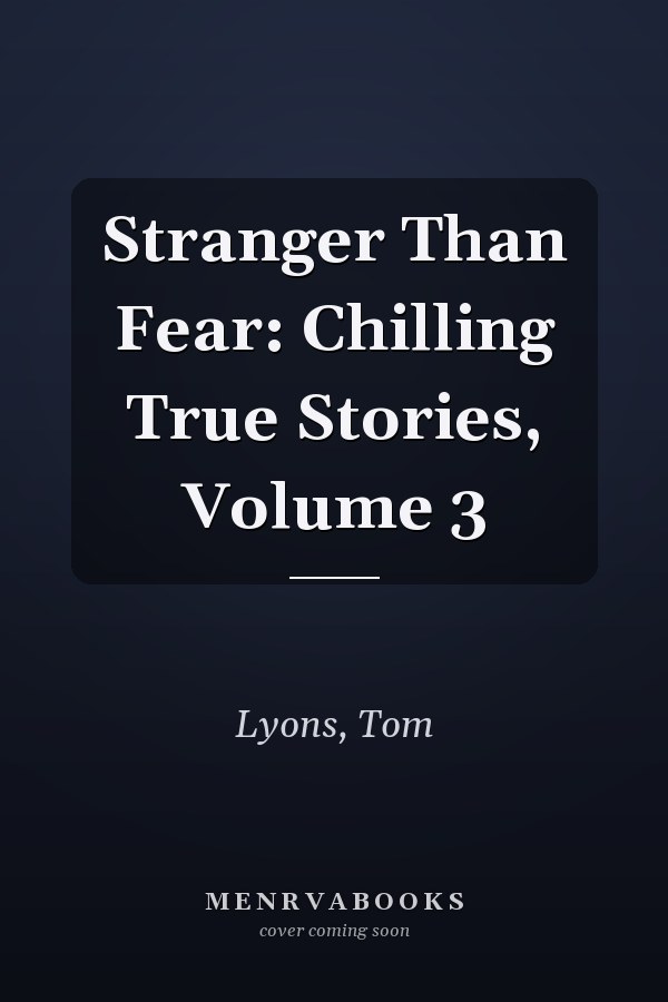 Stranger Than Fear: Chilling True Stories, Volume 3