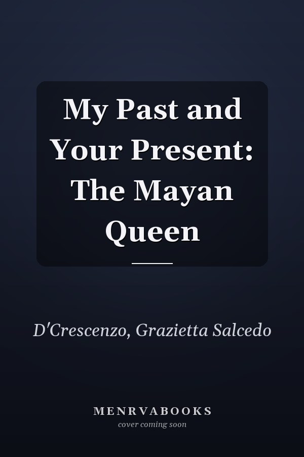 My Past and Your Present: The Mayan Queen