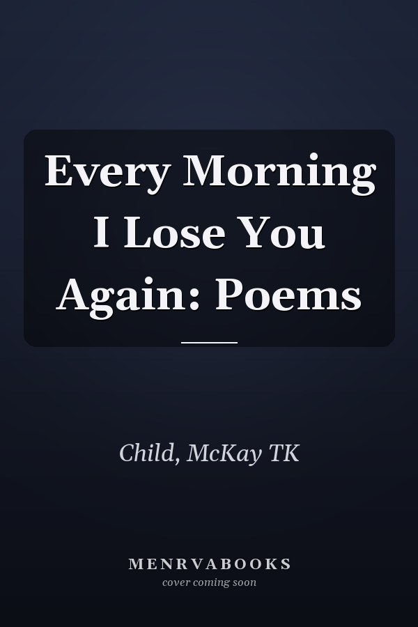 Every Morning I Lose You Again: Poems