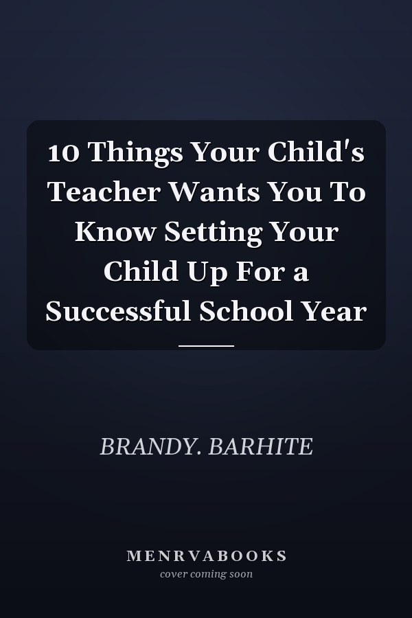 10 Things Your Child's Teacher Wants You To Know Setting Your Child Up For a Successful School Year