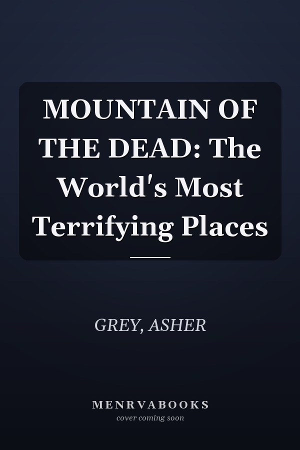 MOUNTAIN OF THE DEAD: The World's Most Terrifying Places