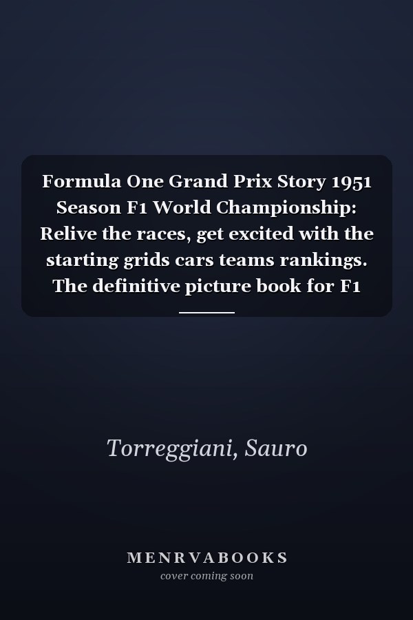 Formula One Grand Prix Story 1951 Season F1 World Championship: Relive the races, get excited with the starting grids cars teams rankings. The definitive picture book for F1 enthusiasts