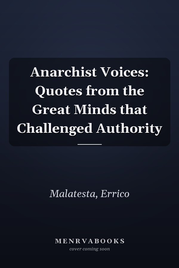 Anarchist Voices: Quotes from the Great Minds that Challenged Authority
