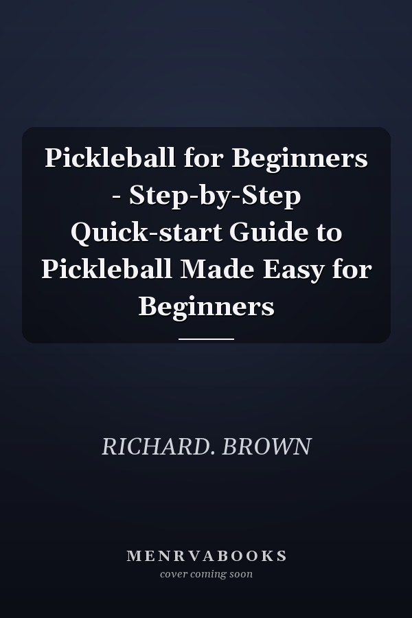Pickleball for Beginners - Step-by-Step Quick-start Guide to Pickleball Made Easy for Beginners