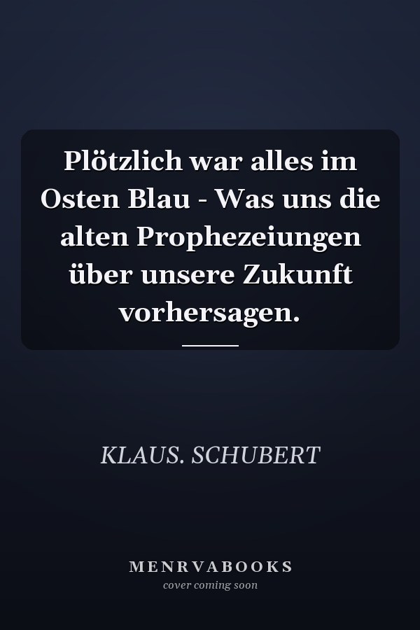Plötzlich war alles im Osten Blau - Was uns die alten Prophezeiungen über unsere Zukunft vorhersagen.