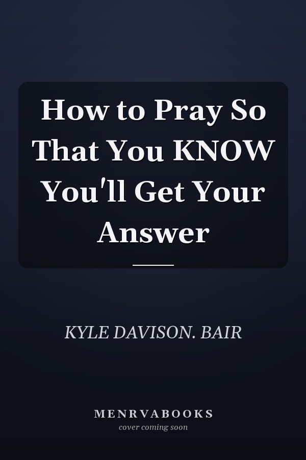 How to Pray So That You KNOW You'll Get Your Answer