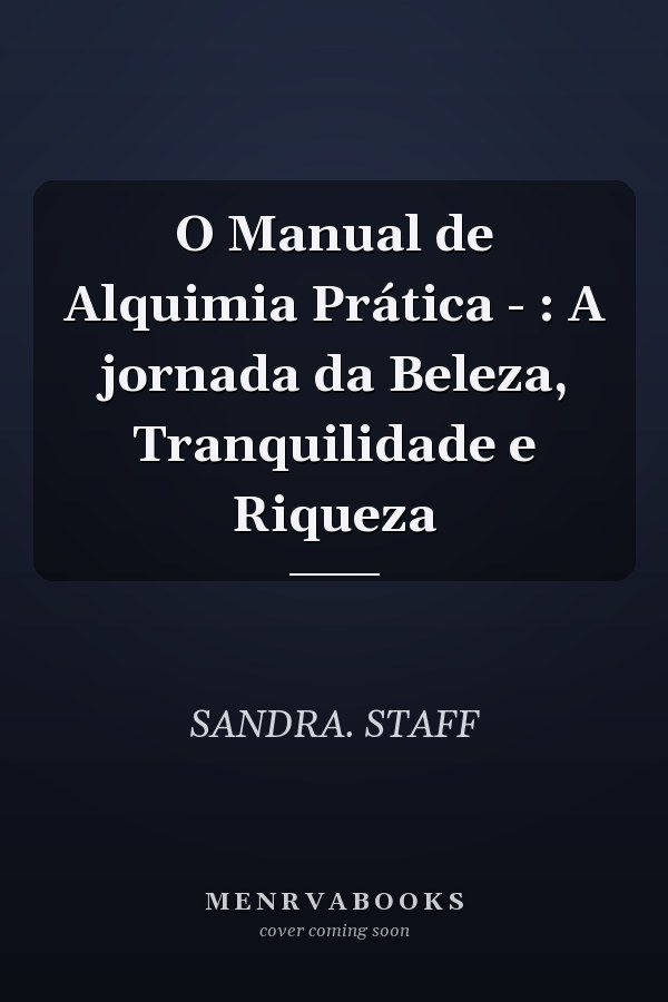 O Manual de Alquimia Prática - : A jornada da Beleza, Tranquilidade e Riqueza