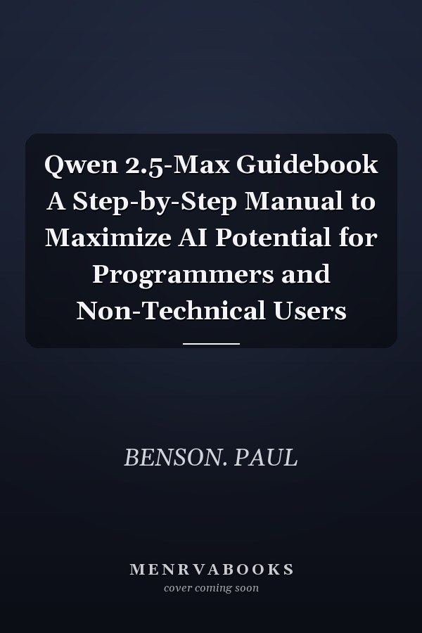 Qwen 2.5-Max Guidebook A Step-by-Step Manual to Maximize AI Potential for Programmers and Non-Technical Users