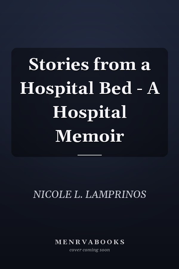 Stories from a Hospital Bed - A Hospital Memoir