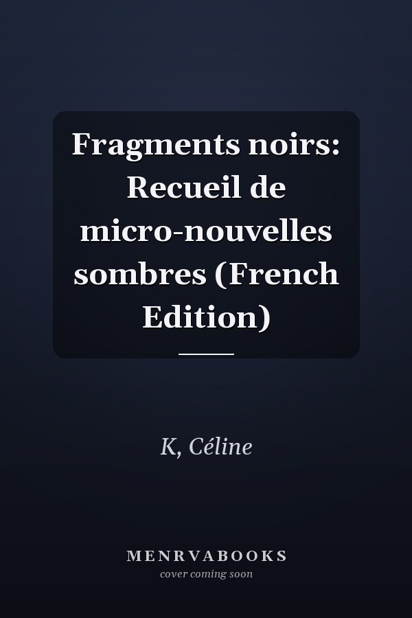 Fragments noirs: Recueil de micro-nouvelles sombres (French Edition)