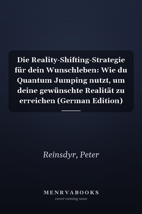 Die Reality-Shifting-Strategie für dein Wunschleben: Wie du Quantum Jumping nutzt, um deine gewünschte Realität zu erreichen (German Edition)