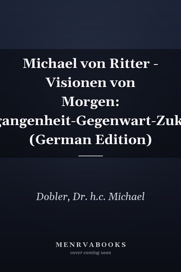 Michael von Ritter - Visionen von Morgen: Vergangenheit-Gegenwart-Zukunft (German Edition)