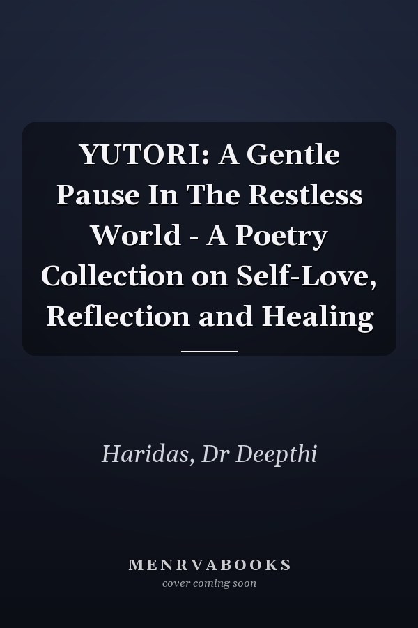 YUTORI: A Gentle Pause In The Restless World - A Poetry Collection on Self-Love, Reflection and Healing