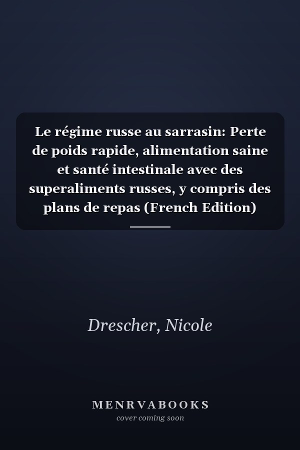 Le régime russe au sarrasin: Perte de poids rapide, alimentation saine et santé intestinale avec des superaliments russes, y compris des plans de repas (French Edition)