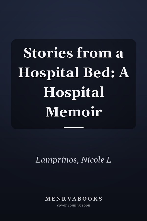 Stories from a Hospital Bed: A Hospital Memoir