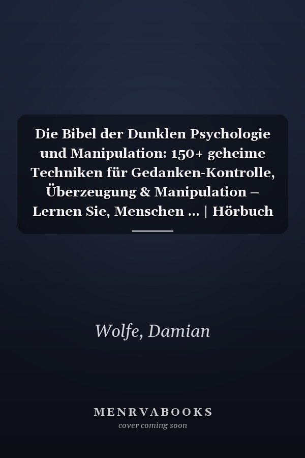 Die Bibel der Dunklen Psychologie und Manipulation: 150+ geheime Techniken für Gedanken-Kontrolle, Überzeugung & Manipulation – Lernen Sie, Menschen ... | Hörbuch inklusive (German Edition)