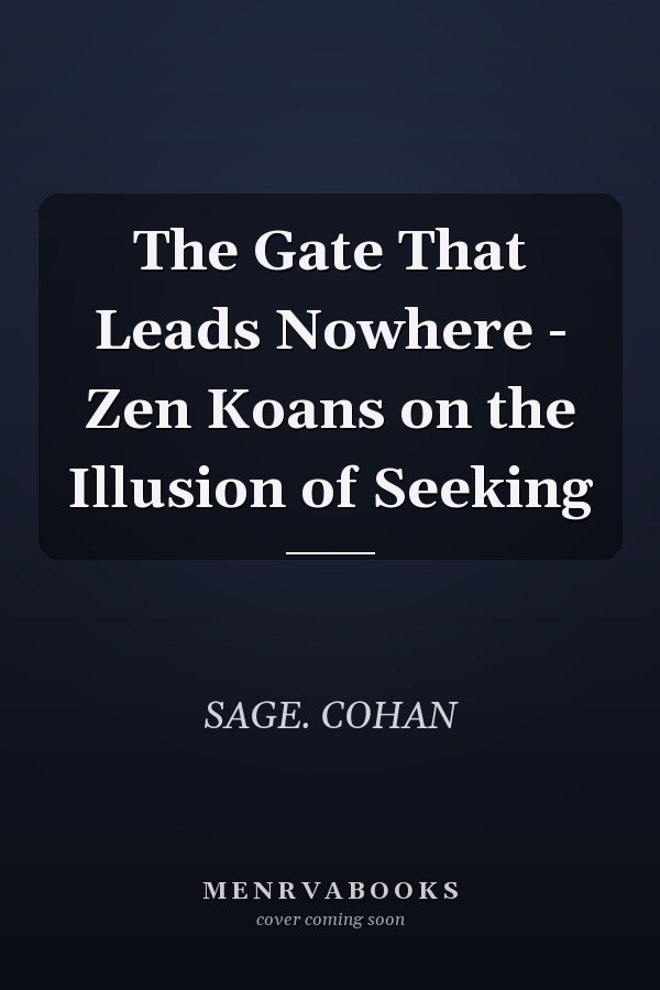 The Gate That Leads Nowhere - Zen Koans on the Illusion of Seeking