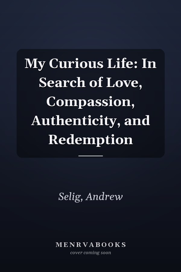 My Curious Life: In Search of Love, Compassion, Authenticity, and Redemption
