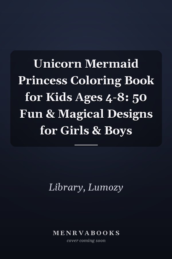 Unicorn Mermaid Princess Coloring Book for Kids Ages 4-8: 50 Fun & Magical Designs for Girls & Boys