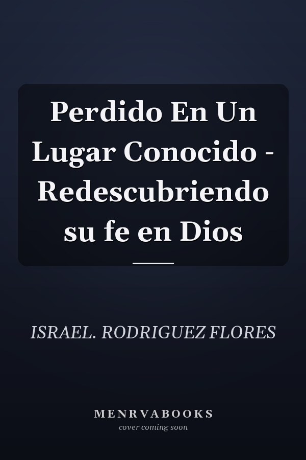 Perdido En Un Lugar Conocido - Redescubriendo su fe en Dios