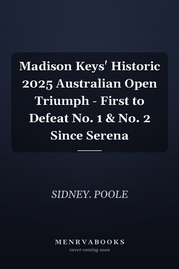 Madison Keys' Historic 2025 Australian Open Triumph - First to Defeat No. 1 & No. 2 Since Serena