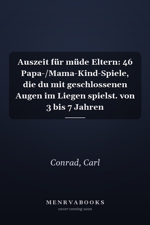 Auszeit für müde Eltern: 46 Papa-/Mama-Kind-Spiele, die du mit geschlossenen Augen im Liegen spielst. von 3 bis 7 Jahren