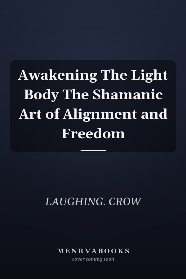 Awakening The Light Body The Shamanic Art of Alignment and Freedom