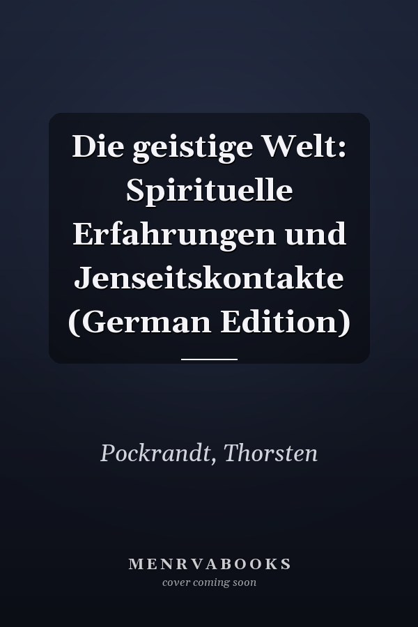 Die geistige Welt: Spirituelle Erfahrungen und Jenseitskontakte (German Edition)