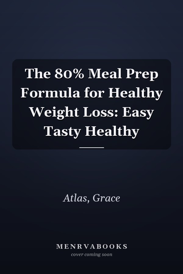 The 80% Meal Prep Formula for Healthy Weight Loss: Easy Tasty Healthy