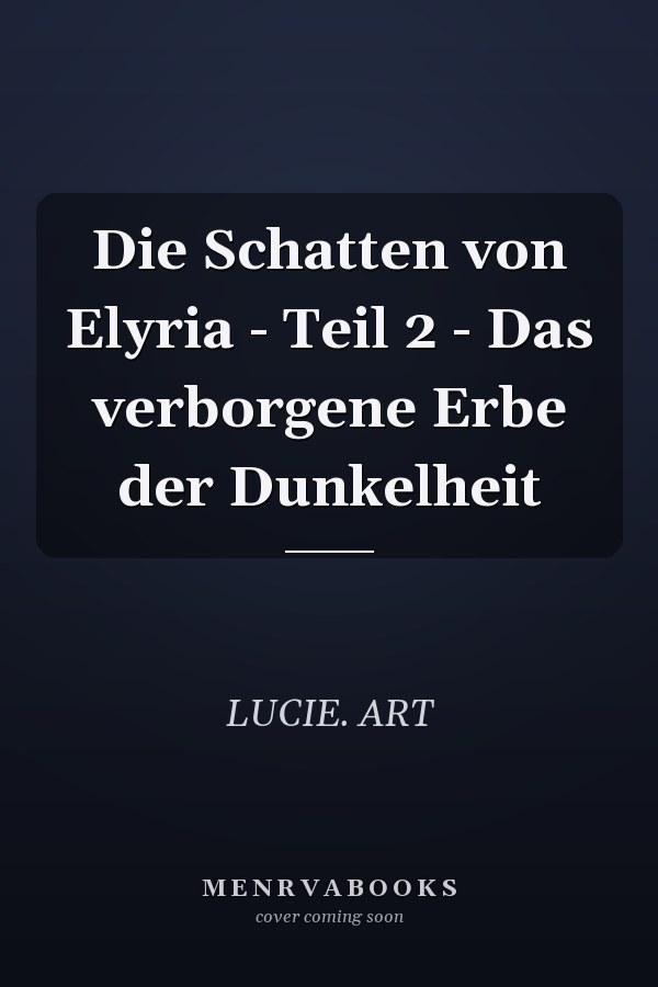 Die Schatten von Elyria - Teil 2 - Das verborgene Erbe der Dunkelheit