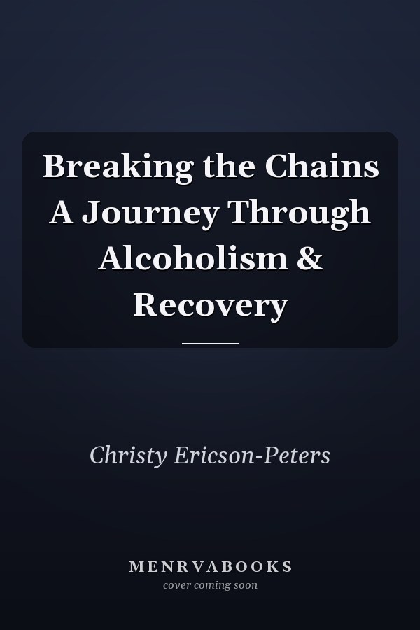 Breaking the Chains A Journey Through Alcoholism & Recovery