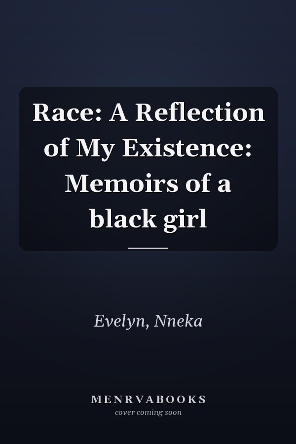Race: A Reflection of My Existence: Memoirs of a black girl